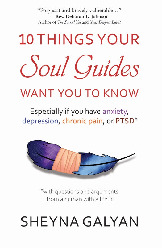 10 THINGS YOUR SOUL GUIDES WANT YOU TO KNOW: Especially if you have anxiety, depression, chronic pain, or PTSD