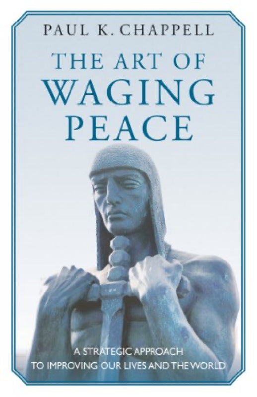 The Art of Waging Peace: A Strategic Approach to Improving Our Lives and the World