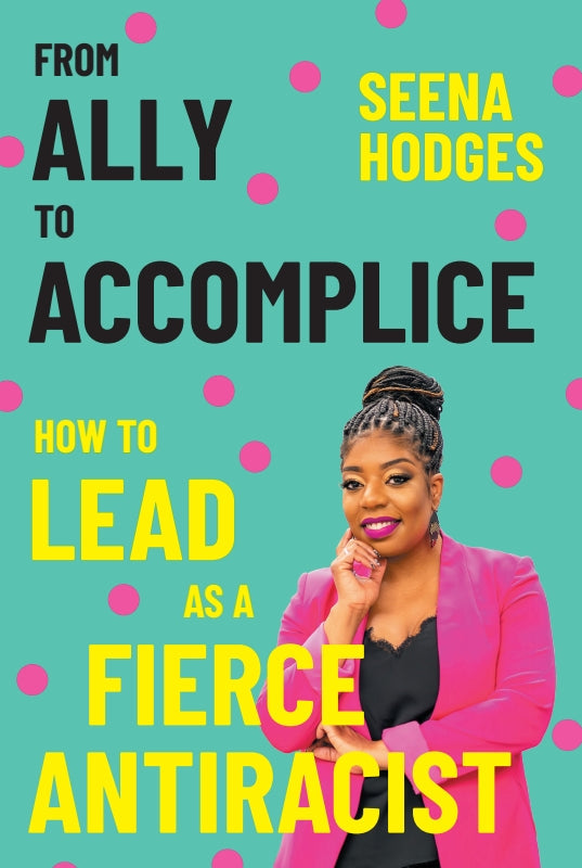 From Ally to Accomplice: How to Lead as a Fierce Antiracist