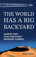 The World Has a Big Backyard: Adventure Travel Memoirs of an IMAX® Documentary Filmmaker