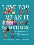 Love You, Mean It (Sometimes): Limericks about the Madness of Motherhood