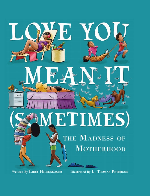 Love You, Mean It (Sometimes): Limericks about the Madness of Motherhood
