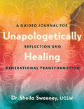 Unapologetically Healing: A Guided Journal for Reflection and Generational Transformation