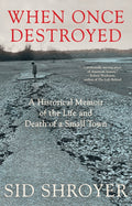 When Once Destroyed: A Historical Memoir of the Life and Death of a Small Town