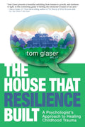 The House That Resilience Built: A Psychologist's Approach to Healing Childhood Trauma