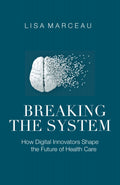 Breaking the System: How Digital Innovators Shape the Future of Health Care