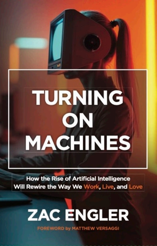 Turning On Machines: How the Rise of Artificial Intelligence Will Rewire the Way We Work, Live, and Love