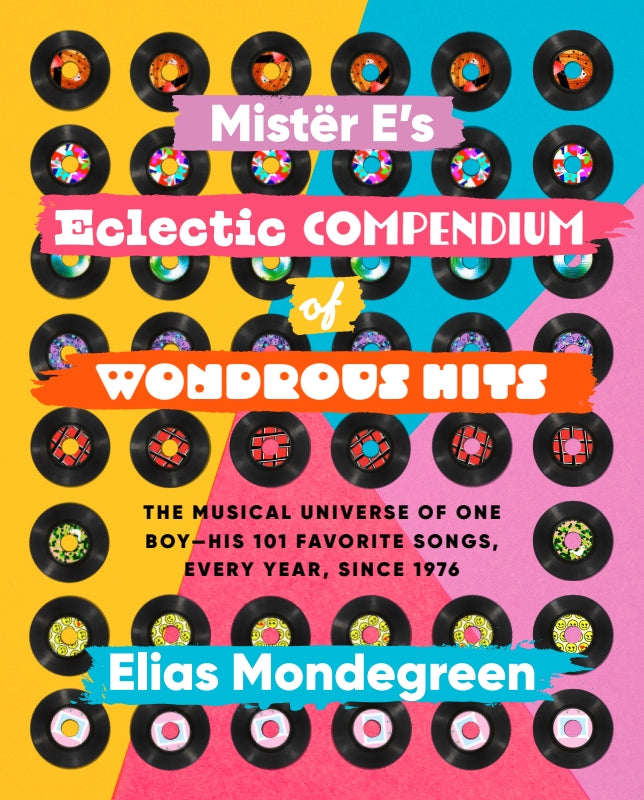 Mistër E's Eclectic Compendium of Wondrous Hits: The Musical Universe of One Boy—His 101 Favorite Songs, Every Year, Since 1976