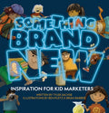 Something Brand New: Inspiration for Kid Marketers