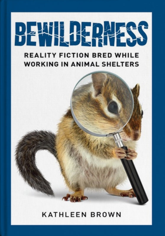 Bewilderness: Reality Fiction Bred While Working in Animal Shelters