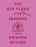 The Red Flags I've (Repeatedly) Ignored: Love, Lust, + Lessons