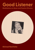 Good Listener: Meditations on Music and Pauline Oliveros