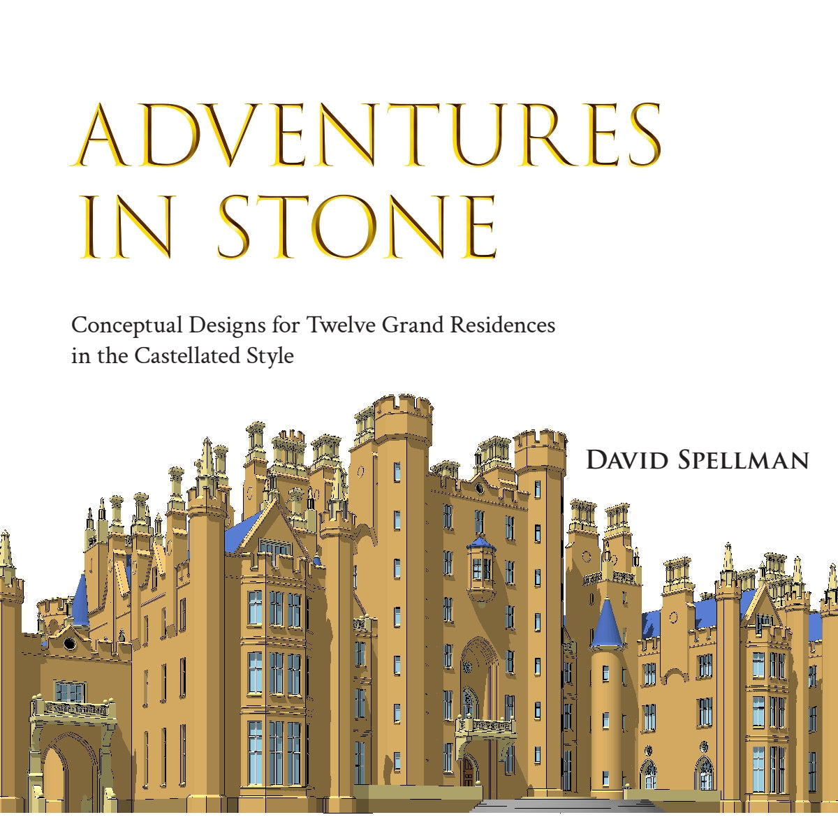 Adventures in Stone: Conceptual Designs for Twelve Grand Residences in the Castellated Style