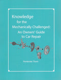 Knowledge for the Mechanically Challenged: An Owners' Guide to Car Repair