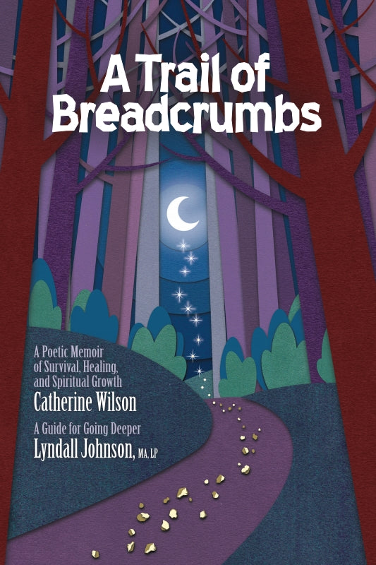 A Trail of Breadcrumbs: A Poetic Memoir of Survival, Healing, and Spiritual Growth - with a Guide for Going Deeper