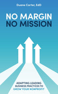 No Margin, No Mission: Adapting Leading Business Practices to Grow Your Nonprofit
