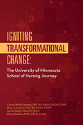 IGNITING TRANSFORMATIONAL CHANGE: The University of Minnesota School of Nursing Journey