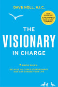 The Visionary In Charge: 7 Simple Rules... Because Just One Extraordinary Idea Can Change Your Life