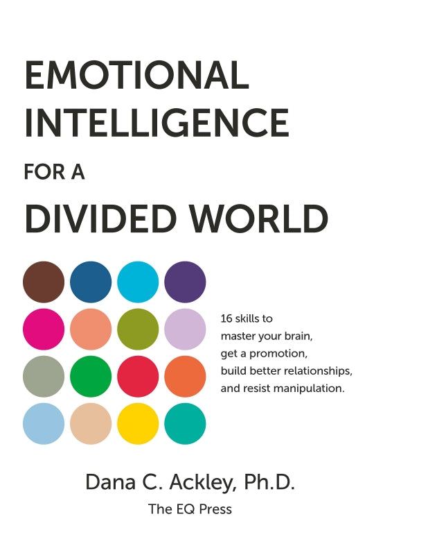 Emotional Intelligence for a Divided World: 16 skills to master your brain, get a promotion, build better relationships, and resist manipulation.