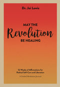 May the Revolution Be Healing: 52 Weeks of Affirmations for Radical Self-Care and Liberation (A Guided Meditation Journal)