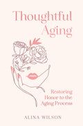 Thoughtful Aging: Restoring Honor to the Aging Process