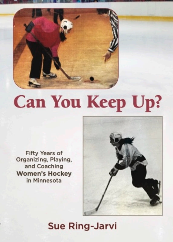 Can You Keep Up?  Fifty Years of Organizing, Playing, and Coaching Women's Hockey in Minnesota