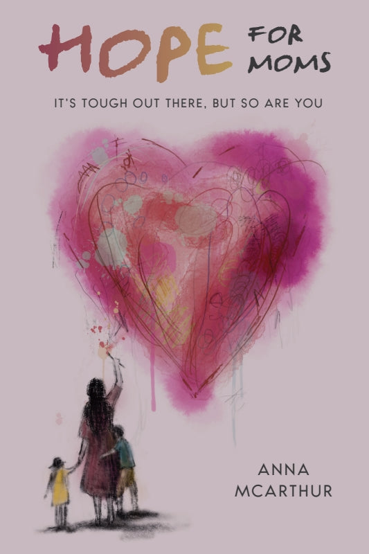 Hope for Moms: It's Tough Out There, but So Are You