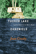 Tucker Lake Chronicle: Thirteen Months in the North Woods