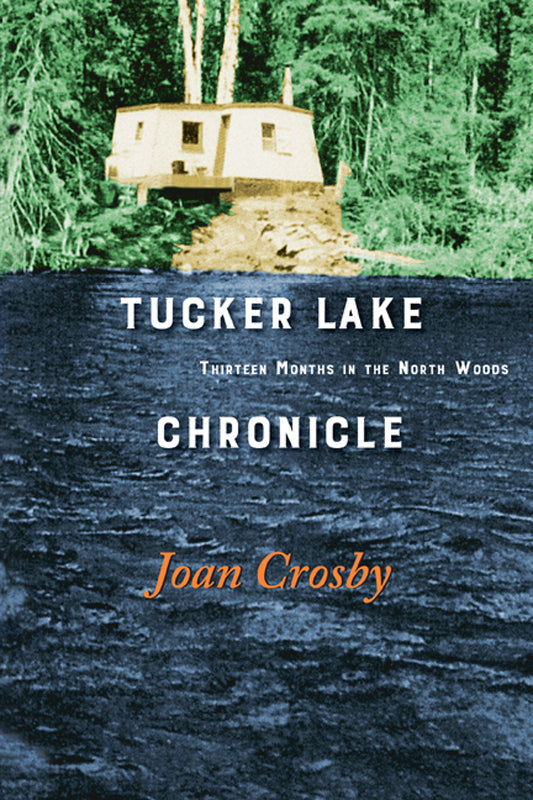 Tucker Lake Chronicle: Thirteen Months in the North Woods