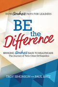 Be the Difference: Bringing Goodness Back to Healthcare: The Journey of Twin Cities Orthopedics