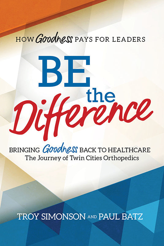 Be the Difference: Bringing Goodness Back to Healthcare: The Journey of Twin Cities Orthopedics