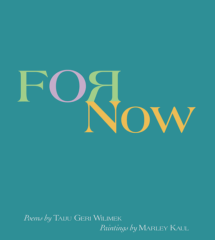 For Now: Poems by Taiju Geri Wilimek, Paintings by Marley Kaul