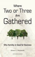 Where Two or Three Are Gathered: Why Humility Is Good for Business