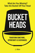 Bucket Heads: Transform Something . . . Opportunity Is Everywhere!