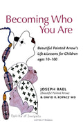 Becoming Who You Are: Beautiful Painted Arrow’s Life & Lessons for Children Ages 10-100