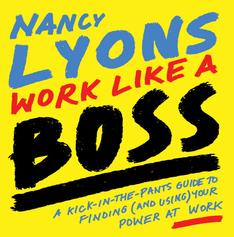 Work Like a Boss: A Kick-in-the-Pants Guide to Finding (and Using) Your Power at Work