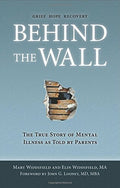 Behind the Wall: The True Story of Mental Illness as Told by Parents