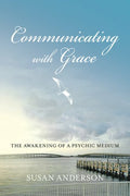 Communicating with Grace: The Awakening of a Psychic Medium
