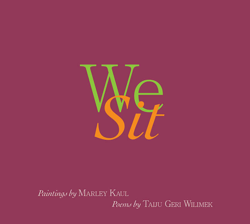 We Sit: Paintings by Marley Kaul, Poems by Taiju Geri Wilimek
