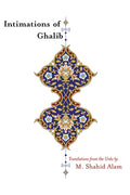 Intimations of Ghalib: Translations from the Urdu