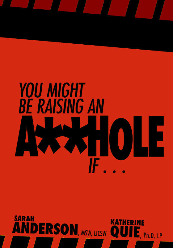 You Might Be Raising an A**hole If . . .
