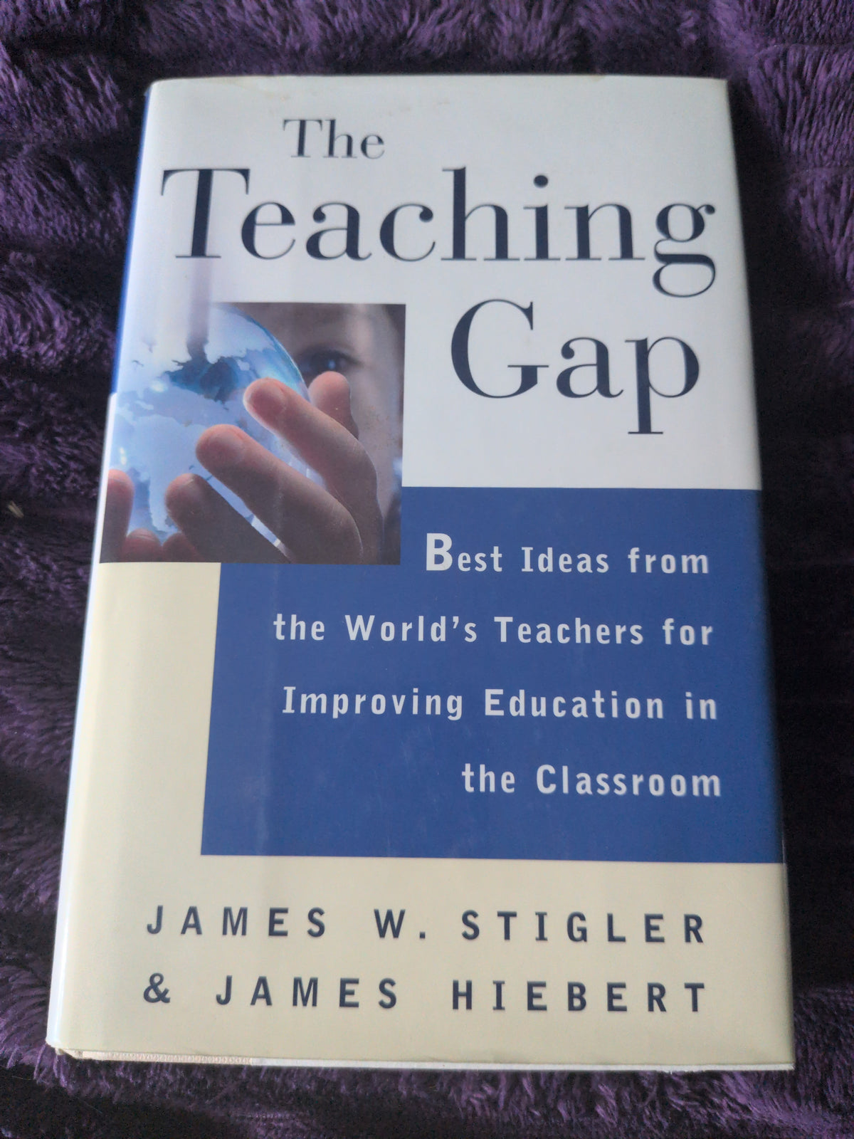 The Teaching Gap: Best Ideas from the World's Teachers for Improving Education in the Classroom Stigler, James W. and Hiebert, James