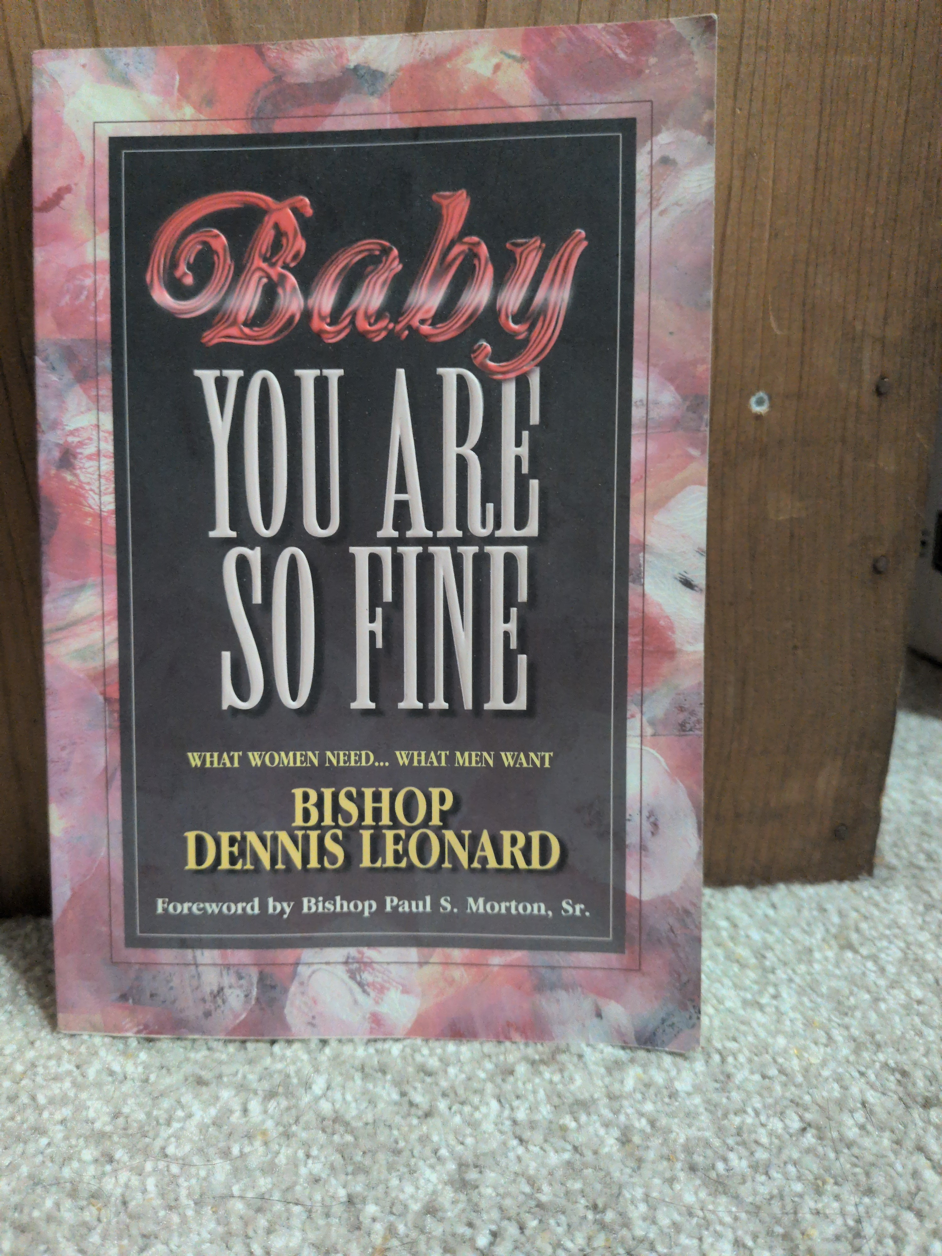 Baby You Are So Fine: What Women Need... What Men Want [Paperback] Bishop Dennis Leonard and Bishop Paul S. Morton